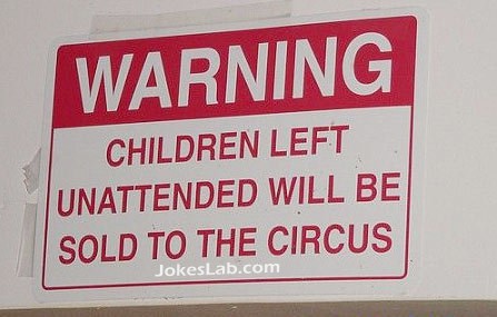 funny sign, unattended kids will be sold to circus
